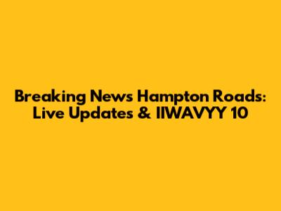 Breaking News Hampton Roads: Live Updates & IIWAVYY 10