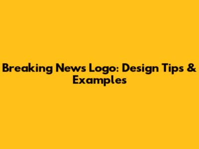 Breaking News Logo: Design Tips & Examples