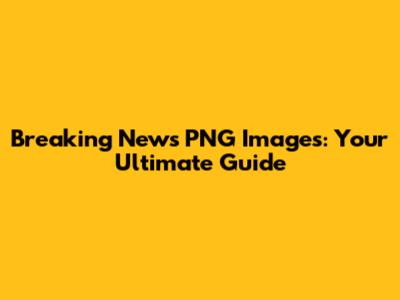 Breaking News PNG Images: Your Ultimate Guide