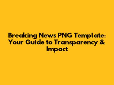 Breaking News PNG Template: Your Guide to Transparency & Impact