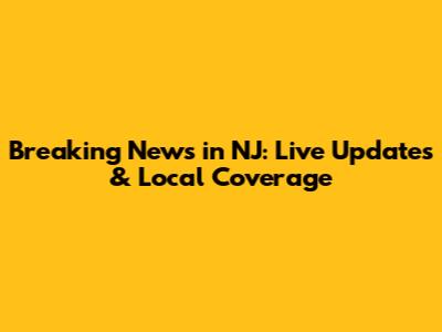 Breaking News in NJ: Live Updates & Local Coverage