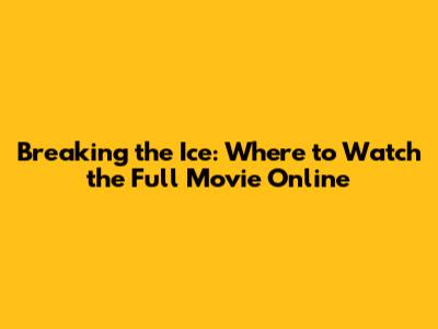 Breaking the Ice: Where to Watch the Full Movie Online