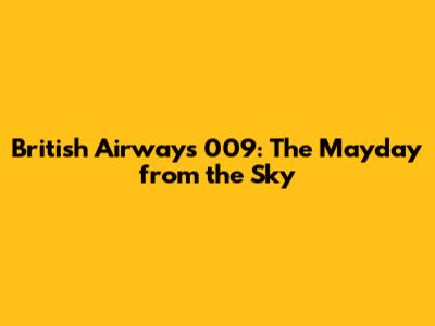 British Airways 009: The Mayday from the Sky
