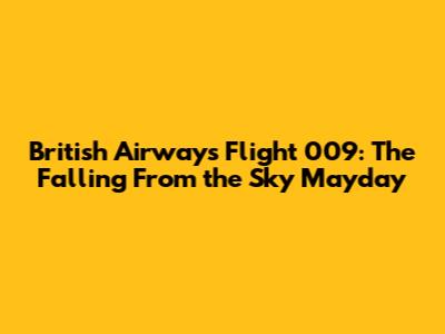 British Airways Flight 009: The 'Falling From the Sky' Mayday