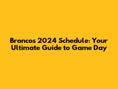 Broncos 2024 Schedule: Your Ultimate Guide to Game Day