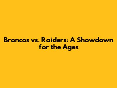 Broncos vs. Raiders: A Showdown for the Ages