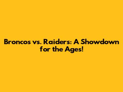 Broncos vs. Raiders: A Showdown for the Ages!