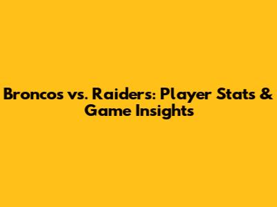 Broncos vs. Raiders: Player Stats & Game Insights