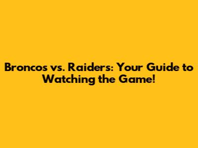 Broncos vs. Raiders: Your Guide to Watching the Game!