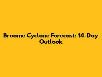 Broome Cyclone Forecast: 14-Day Outlook