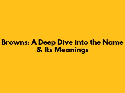 Brown's: A Deep Dive into the Name & Its Meanings
