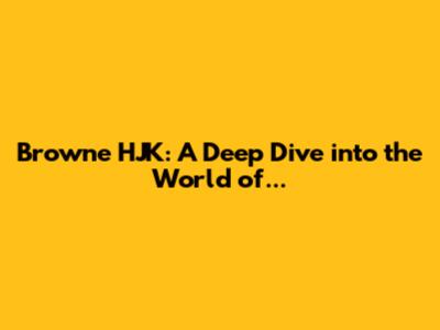 Browne HJK: A Deep Dive into the World of...