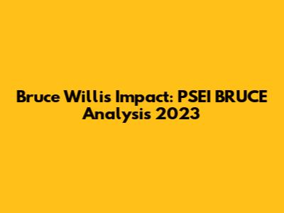 Bruce Willis' Impact: PSEI BRUCE Analysis 2023