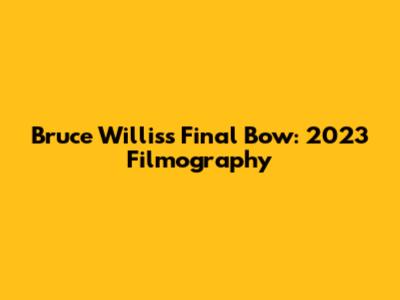 Bruce Willis's Final Bow: 2023 Filmography