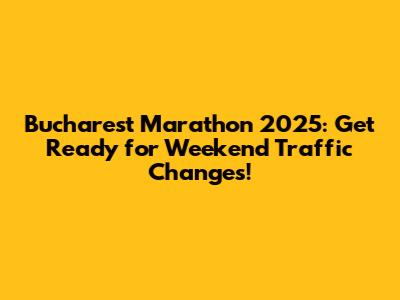 Bucharest Marathon 2025: Get Ready for Weekend Traffic Changes!