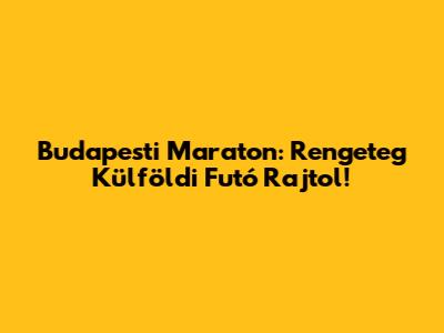 Budapesti Maraton: Rengeteg Külföldi Futó Rajtol!