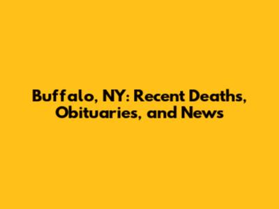 Buffalo, NY: Recent Deaths, Obituaries, and News