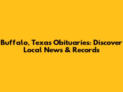 Buffalo, Texas Obituaries: Discover Local News & Records