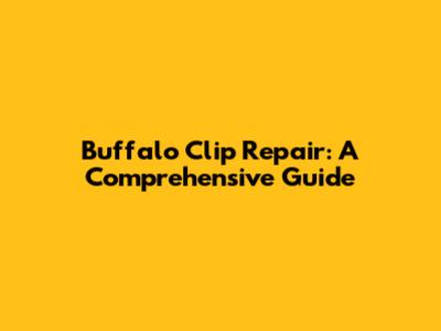 Buffalo Clip Repair: A Comprehensive Guide