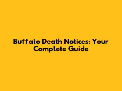 Buffalo Death Notices: Your Complete Guide