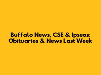 Buffalo News, CSE & Ipseos: Obituaries & News Last Week