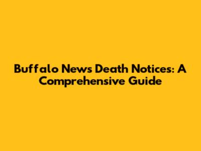 Buffalo News Death Notices: A Comprehensive Guide