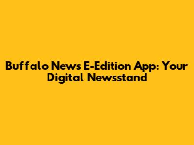 Buffalo News E-Edition App: Your Digital Newsstand