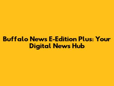 Buffalo News E-Edition Plus: Your Digital News Hub