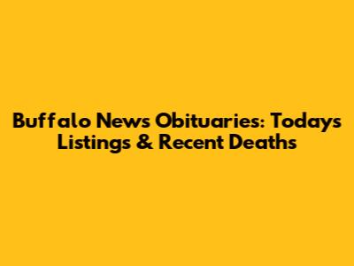 Buffalo News Obituaries: Today's Listings & Recent Deaths