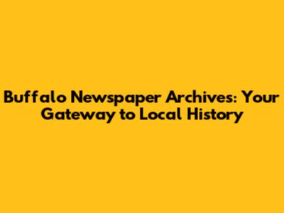 Buffalo Newspaper Archives: Your Gateway to Local History
