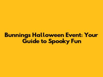 Bunnings Halloween Event: Your Guide to Spooky Fun