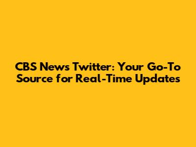 CBS News Twitter: Your Go-To Source for Real-Time Updates