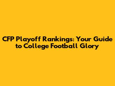 CFP Playoff Rankings: Your Guide to College Football Glory