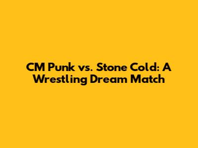 CM Punk vs. Stone Cold: A Wrestling Dream Match