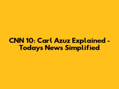 CNN 10: Carl Azuz Explained - Today's News Simplified