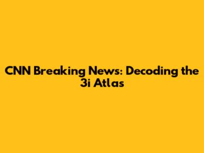 CNN Breaking News: Decoding the 3i Atlas