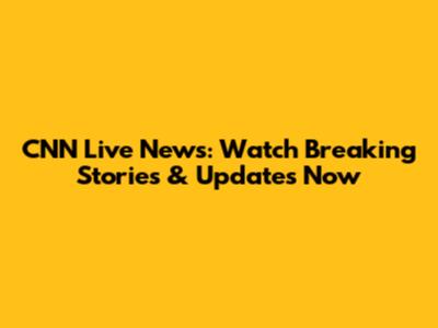 CNN Live News: Watch Breaking Stories & Updates Now