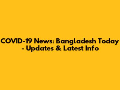 COVID-19 News: Bangladesh Today - Updates & Latest Info