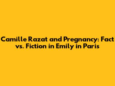 Camille Razat and Pregnancy: Fact vs. Fiction in *Emily in Paris*