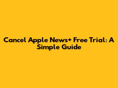 Cancel Apple News+ Free Trial: A Simple Guide