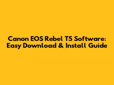 Canon EOS Rebel T5 Software: Easy Download & Install Guide