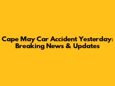 Cape May Car Accident Yesterday: Breaking News & Updates