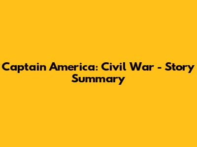 Captain America: Civil War - Story Summary