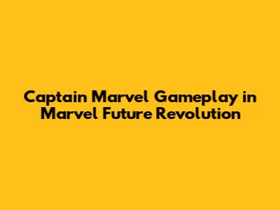 Captain Marvel Gameplay in Marvel Future Revolution
