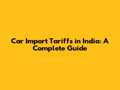 Car Import Tariffs in India: A Complete Guide