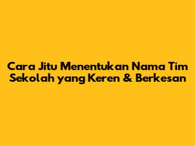 Cara Jitu Menentukan Nama Tim Sekolah yang Keren & Berkesan