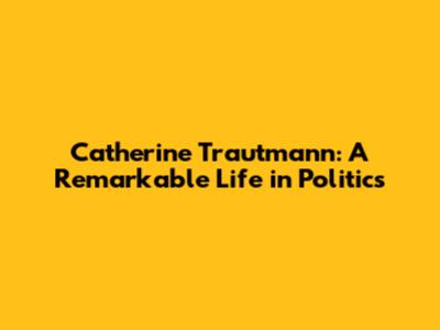 Catherine Trautmann: A Remarkable Life in Politics