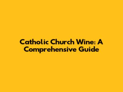 Catholic Church Wine: A Comprehensive Guide