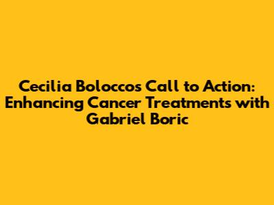 Cecilia Bolocco's Call to Action: Enhancing Cancer Treatments with Gabriel Boric