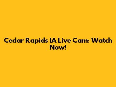 Cedar Rapids IA Live Cam: Watch Now!